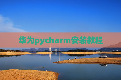 华为pycharm安装教程 华为pycharm安装教程